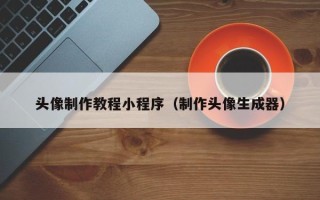 长垣头像制作教程小程序（制作头像生成器）