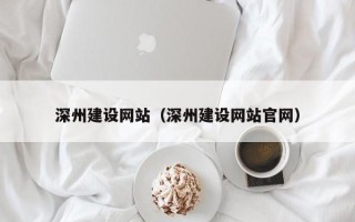 长垣深州建设网站（深州建设网站官网）