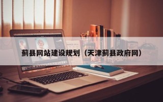 长垣蓟县网站建设规划（天津蓟县政府网）